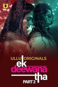 Download [18+] Ek Deewana Tha (2024) S01 Part 2 Hindi ULLU Originals Complete WEB Series 480p 720p 1080p